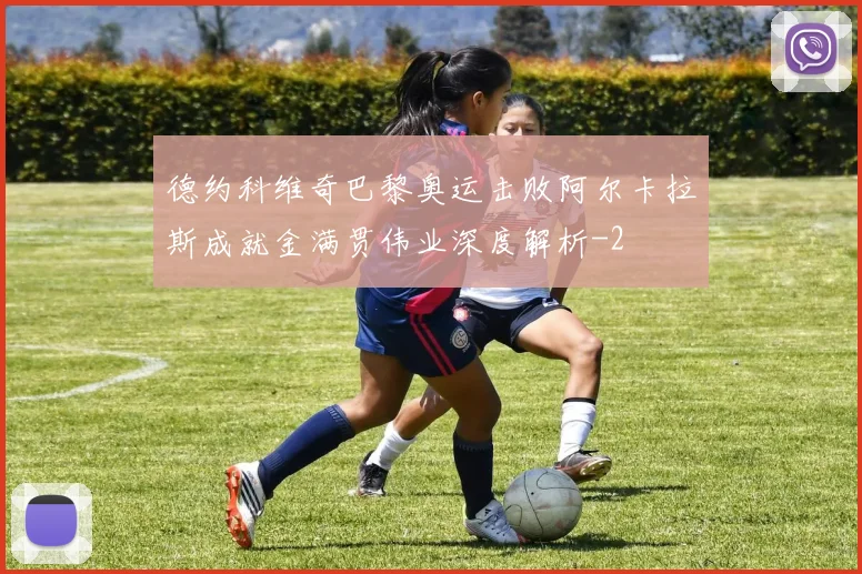 德约科维奇巴黎奥运击败阿尔卡拉斯成就金满贯伟业深度解析