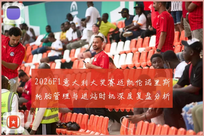 2026F1意大利大奖赛迈凯伦诺里斯轮胎管理与进站时机深度复盘分析