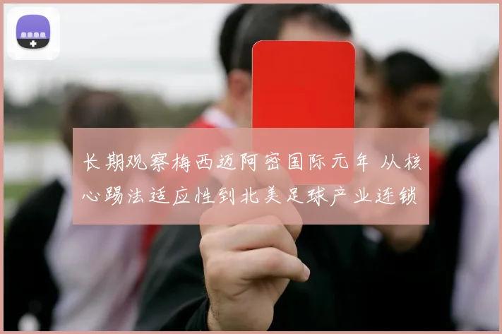 长期观察梅西迈阿密国际元年 从核心踢法适应性到北美足球产业连锁反应全解析