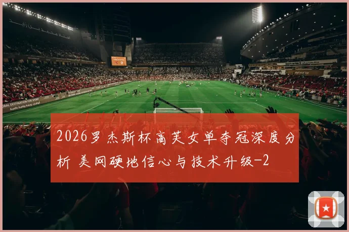 2026罗杰斯杯高芙女单夺冠深度分析 美网硬地信心与技术升级