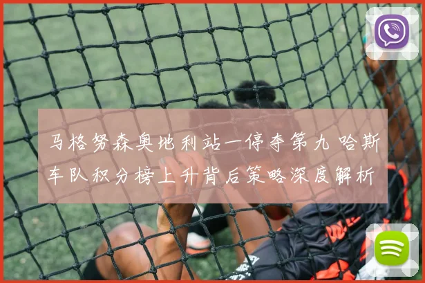 马格努森奥地利站一停夺第九 哈斯车队积分榜上升背后策略深度解析